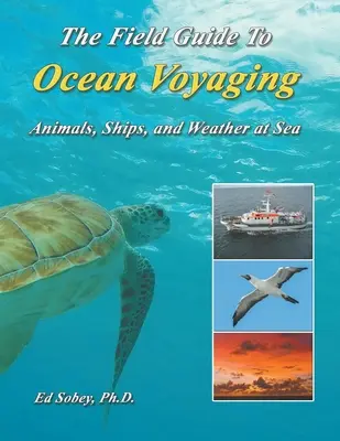 Przewodnik terenowy po podróżach oceanicznych: Zwierzęta, statki i pogoda na morzu - The Field Guide To Ocean Voyaging: Animals, Ships, and Weather at Sea