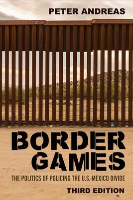 Gry graniczne: The Politics of Policing the U.S.-Mexico Divide: Gry graniczne. - Border Games: The Politics of Policing the U.S.-Mexico Divide
