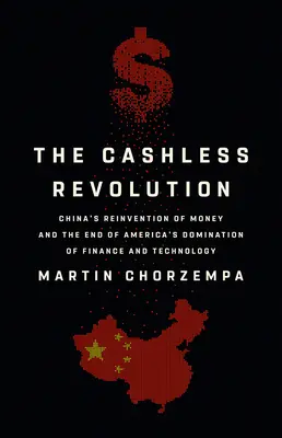 Rewolucja bezgotówkowa: Ponowne wynalezienie pieniądza przez Chiny i koniec dominacji Ameryki w finansach i technologii - The Cashless Revolution: China's Reinvention of Money and the End of America's Domination of Finance and Technology