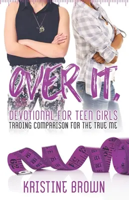 Over It. Dewocjonalia dla nastoletnich dziewcząt: Zamień porównania na prawdziwe ja - Over It. Devotional for Teen Girls: Trading Comparison for the True Me