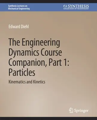 Engineering Dynamics Course Companion, Part 1 - ParticlesKinematyka i kinetyka - Engineering Dynamics Course Companion, Part 1 - ParticlesKinematics and Kinetics