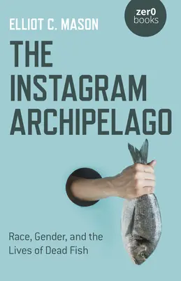 Archipelag Instagram: Rasa, płeć i życie martwych ryb - The Instagram Archipelago: Race, Gender, and the Lives of Dead Fish