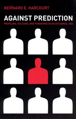 Wbrew przewidywaniom: Profilowanie, nadzorowanie i karanie w erze aktuarialnej - Against Prediction: Profiling, Policing, and Punishing in an Actuarial Age