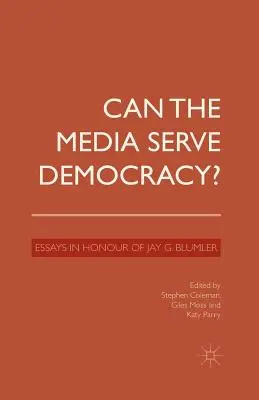 Czy media mogą służyć demokracji? Eseje na cześć Jaya G. Blumlera - Can the Media Serve Democracy?: Essays in Honour of Jay G. Blumler