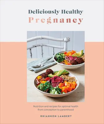 Pysznie zdrowa ciąża: Odżywianie i przepisy dla optymalnego zdrowia od poczęcia do rodzicielstwa - Deliciously Healthy Pregnancy: Nutrition and Recipes for Optimal Health from Conception to Parenthood