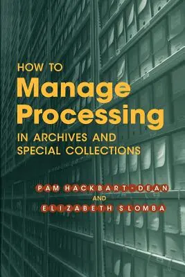 Jak zarządzać przetwarzaniem w archiwach i zbiorach specjalnych: Wprowadzenie - How to Manage Processing in Archives and Special Collections: An Introduction