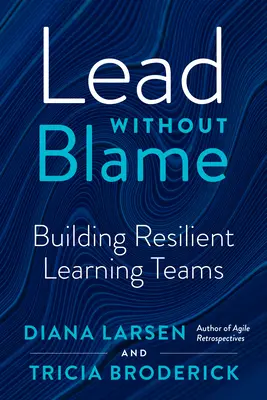Lead Without Blame: Budowanie odpornych zespołów uczących się - Lead Without Blame: Building Resilient Learning Teams