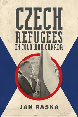 Czescy uchodźcy w zimnowojennej Kanadzie: 1945-1989 - Czech Refugees in Cold War Canada: 1945-1989