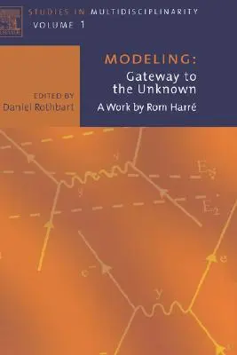 Modelowanie: Gateway to the Unknown: A Work by ROM Harre Volume 1 - Modeling: Gateway to the Unknown: A Work by ROM Harre Volume 1