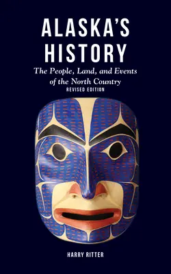 Historia Alaski, wydanie poprawione: Ludzie, ziemia i wydarzenia północnego kraju - Alaska's History, Revised Edition: The People, Land, and Events of the North Country