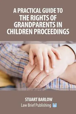 Praktyczny przewodnik po prawach dziadków w postępowaniach dotyczących dzieci - A Practical Guide to the Rights of Grandparents in Children Proceedings