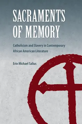 Sakramenty pamięci: Katolicyzm i niewolnictwo we współczesnej literaturze afroamerykańskiej - Sacraments of Memory: Catholicism and Slavery in Contemporary African American Literature