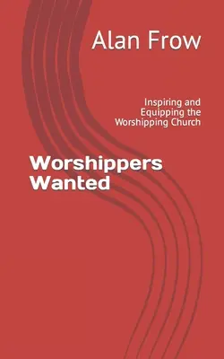 Worshippers Wanted: Inspirowanie i wyposażanie uwielbiającego kościoła - Worshippers Wanted: Inspiring and Equipping the Worshipping Church