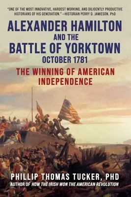 Alexander Hamilton i bitwa pod Yorktown, październik 1781 r: Zdobycie amerykańskiej niepodległości - Alexander Hamilton and the Battle of Yorktown, October 1781: The Winning of American Independence