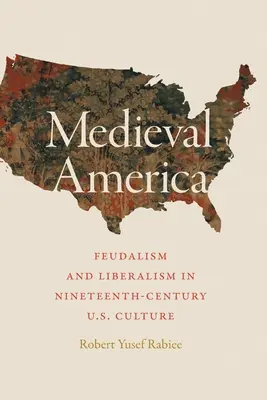 Średniowieczna Ameryka: Feudalizm i liberalizm w dziewiętnastowiecznej kulturze Stanów Zjednoczonych - Medieval America: Feudalism and Liberalism in Nineteenth-Century U.S. Culture