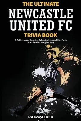 The Ultimate Newcastle United Trivia Book: Kolekcja niesamowitych quizów i zabawnych faktów dla zagorzałych fanów Magpies! - The Ultimate Newcastle United Trivia Book: A Collection of Amazing Trivia Quizzes and Fun Facts for Die-Hard Magpies Fans!