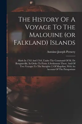 Historia podróży na wyspy Malouine (lub Falklandy): Wykonane w 1763 i 1764 r. Pod dowództwem M. De Bougainville, W celu utworzenia osady - The History Of A Voyage To The Malouine (or Falkland) Islands: Made In 1763 And 1764, Under The Command Of M. De Bougainville, In Order To Form A Sett