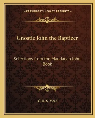 Gnostycki Jan Chrzciciel: Wybór z mandaeańskiej Księgi Jana - Gnostic John the Baptizer: Selections from the Mandaean John-Book