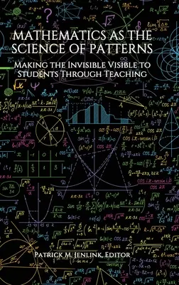 Matematyka jako nauka o wzorach: Uczynienie niewidzialnego widocznym dla uczniów poprzez nauczanie - Mathematics as the Science of Patterns: Making the Invisible Visible to Students Through Teaching
