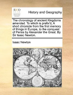 The Chronology of Ancient Kingdoms Amended. do którego dołączona jest krótka kronika od pierwszej pamięci o rzeczach w Europie do podboju Persji - The Chronology of Ancient Kingdoms Amended. to Which Is Prefix'd, a Short Chronicle from the First Memory of Things in Europe, to the Conquest of Pers