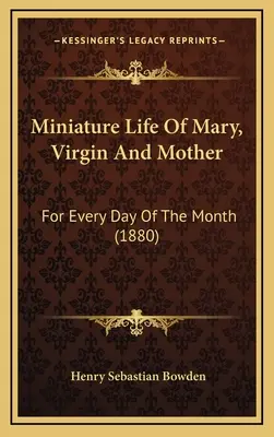 Miniaturowe życie Maryi, Dziewicy i Matki: Na każdy dzień miesiąca (1880) - Miniature Life Of Mary, Virgin And Mother: For Every Day Of The Month (1880)