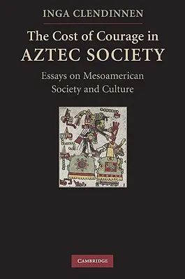 Koszt odwagi w społeczeństwie Azteków: Eseje o społeczeństwie i kulturze Mezoameryki - The Cost of Courage in Aztec Society: Essays on Mesoamerican Society and Culture