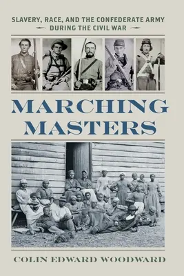 Marching Masters: Niewolnictwo, rasa i armia konfederacka podczas wojny secesyjnej - Marching Masters: Slavery, Race, and the Confederate Army During the Civil War