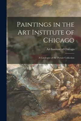 Obrazy w Instytucie Sztuki w Chicago; katalog kolekcji obrazów - Paintings in the Art Institute of Chicago; a Catalogue of the Picture Collection
