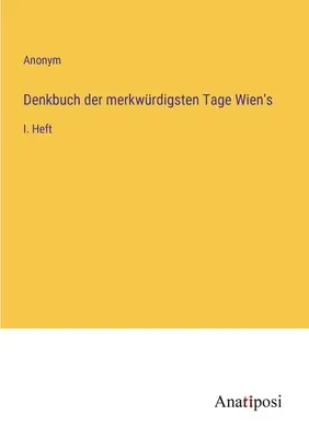 Wspomnienia z najdziwniejszych dni w Wiedniu: I. tom - Denkbuch der merkwrdigsten Tage Wien's: I. Heft