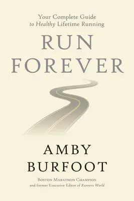 Run Forever: Kompletny przewodnik po zdrowym bieganiu przez całe życie - Run Forever: Your Complete Guide to Healthy Lifetime Running