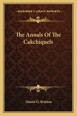 Kroniki Cakchiquelów - The Annals Of The Cakchiquels