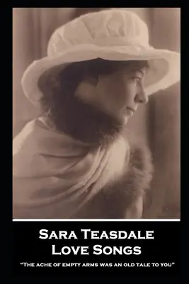 Sara Teasdale - Pieśni miłosne: 'Ból pustych ramion był dla ciebie starą opowieścią'” - Sara Teasdale - Love Songs: The ache of empty arms was an old tale to you