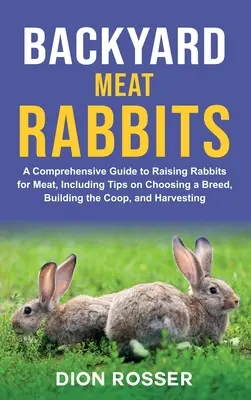 Podwórkowe króliki mięsne: A Comprehensive Guide to Raising Rabbits for Meat, Including Tips on Choosing a Breed, Building the Coop, and Harvesti - Backyard Meat Rabbits: A Comprehensive Guide to Raising Rabbits for Meat, Including Tips on Choosing a Breed, Building the Coop, and Harvesti