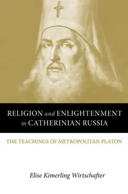 Religia i oświecenie w Rosji katarzyńskiej: Nauki metropolity Platona - Religion and Enlightenment in Catherinian Russia: The Teachings of Metropolitan Platon