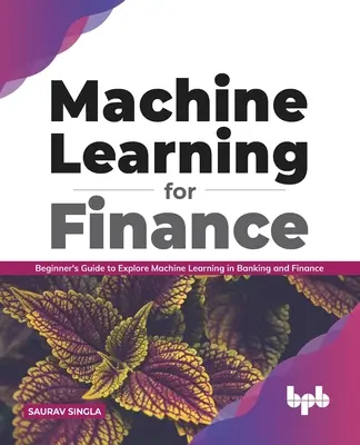 Uczenie maszynowe w finansach: Przewodnik dla początkujących po uczeniu maszynowym w bankowości i finansach - Machine Learning for Finance: Beginner's Guide to Explore Machine Learning in Banking and Finance