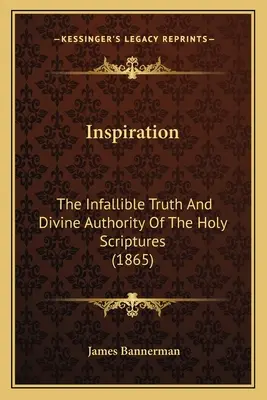 Natchnienie: Nieomylna prawda i boski autorytet Pisma Świętego (1865) - Inspiration: The Infallible Truth And Divine Authority Of The Holy Scriptures (1865)