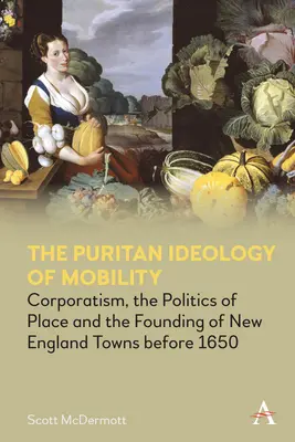 Purytańska ideologia mobilności: Korporacjonizm, polityka miejsca i zakładanie miast w Nowej Anglii przed 1650 r. - The Puritan Ideology of Mobility: Corporatism, the Politics of Place and the Founding of New England Towns Before 1650