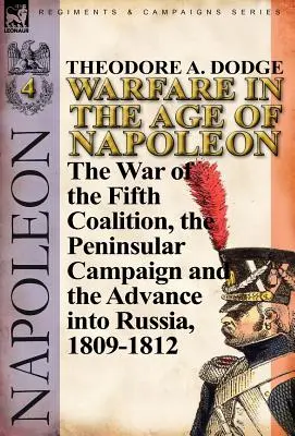 Działania wojenne w epoce Napoleona - tom 4: Wojna piątej koalicji, kampania półwyspowa i inwazja na Rosję, 1809-1812 - Warfare in the Age of Napoleon-Volume 4: The War of the Fifth Coalition, the Peninsular Campaign and the Invasion of Russia, 1809-1812