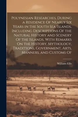 Polynesian Researches, During a Residence of Nearly Six Years in the South Sea Islands, Including Descriptions of the Natural History and Scenery of t - Polynesian Researches, During a Residence Of Nearly Six Years in the South Sea Islands, Including Descriptions Of the Natural History and Scenery Of t