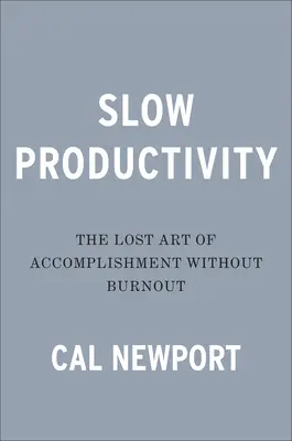 Powolna produktywność: Zaginiona sztuka osiągania celów bez wypalenia zawodowego - Slow Productivity: The Lost Art of Accomplishment Without Burnout