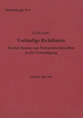 Merkblatt geh. 9/12 Vorlufige Richtlinien for den Einsatz von Panzerabwehrwaffen in der Verteidigung: Vom 20. Mai 1944 - Neuauflage 2022 - Merkblatt geh. 9/12 Vorlufige Richtlinien fr den Einsatz von Panzerabwehrwaffen in der Verteidigung: Vom 20. Mai 1944 - Neuauflage 2022