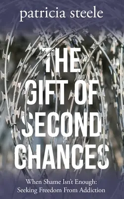 Dar drugiej szansy: Kiedy wstyd to za mało: Szukając wolności od uzależnienia - The Gift of Second Chances: When Shame Isn't Enough: Seeking Freedom From Addiction