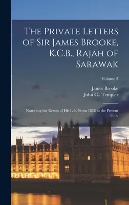 The Private Letters of Sir James Brooke, K.C.B., Rajah of Sarawak: Opowiadające o wydarzeniach z jego życia, od 1838 roku do chwili obecnej; Tom 3 - The Private Letters of Sir James Brooke, K.C.B., Rajah of Sarawak: Narrating the Events of His Life, From 1838 to the Present Time; Volume 3