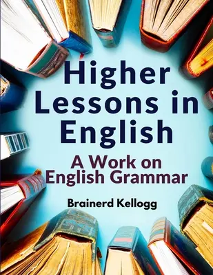 Wyższe lekcje angielskiego: Praca nad gramatyką angielską - Higher Lessons in English: A Work on English Grammar