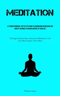 Medytacja: A Straightforward, Step By Step Guide To Conquering Depression And Anxiety In Order To Regain Control Of Your Life (Th - Meditation: A Straightforward, Step By Step Guide To Conquering Depression And Anxiety In Order To Regain Control Of Your Life (Th