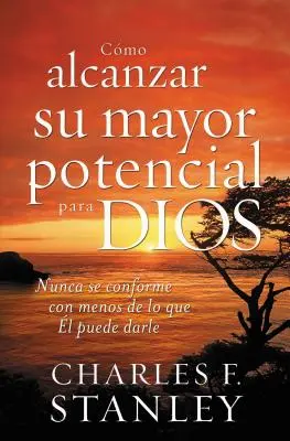 Cmo Alcanzar Su Mayor Potencial Para Dios: Nunca Se Conforme Con Menos de Lo Que l Puede Darle = Jak osiągnąć swój pełny potencjał dla Boga? - Cmo Alcanzar Su Mayor Potencial Para Dios: Nunca Se Conforme Con Menos de Lo Que l Puede Darle = How to Reach Your Full Potential for God