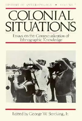 Sytuacje kolonialne: Eseje o kontekstualizacji wiedzy etnograficznej Tom 7 - Colonial Situations: Essays on the Contextualization of Ethnographic Knowledge Volume 7