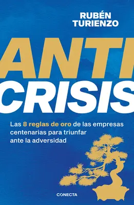 Antykryzys: Las 8 Reglas de Oro de Las Empresas Centenarias Para Triunfar Ante L a Adversidad / Anticrisis. Osiem złotych zasad stuletniego biznesu - Anticrisis: Las 8 Reglas de Oro de Las Empresas Centenarias Para Triunfar Ante L a Adversidad / Anticrisis. Eight Golden Rules from Century-Old Busine