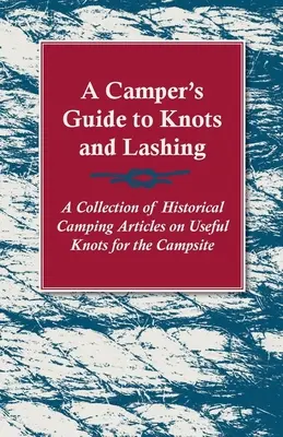 A Camper's Guide to Knots and Lashing - Zbiór historycznych artykułów kempingowych na temat przydatnych węzłów na kempingu - A Camper's Guide to Knots and Lashing - A Collection of Historical Camping Articles on Useful Knots for the Campsite