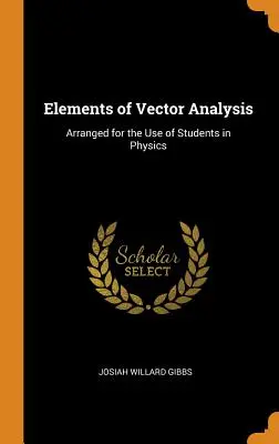 Elementy analizy wektorowej: Ułożone na użytek studentów fizyki - Elements of Vector Analysis: Arranged for the Use of Students in Physics